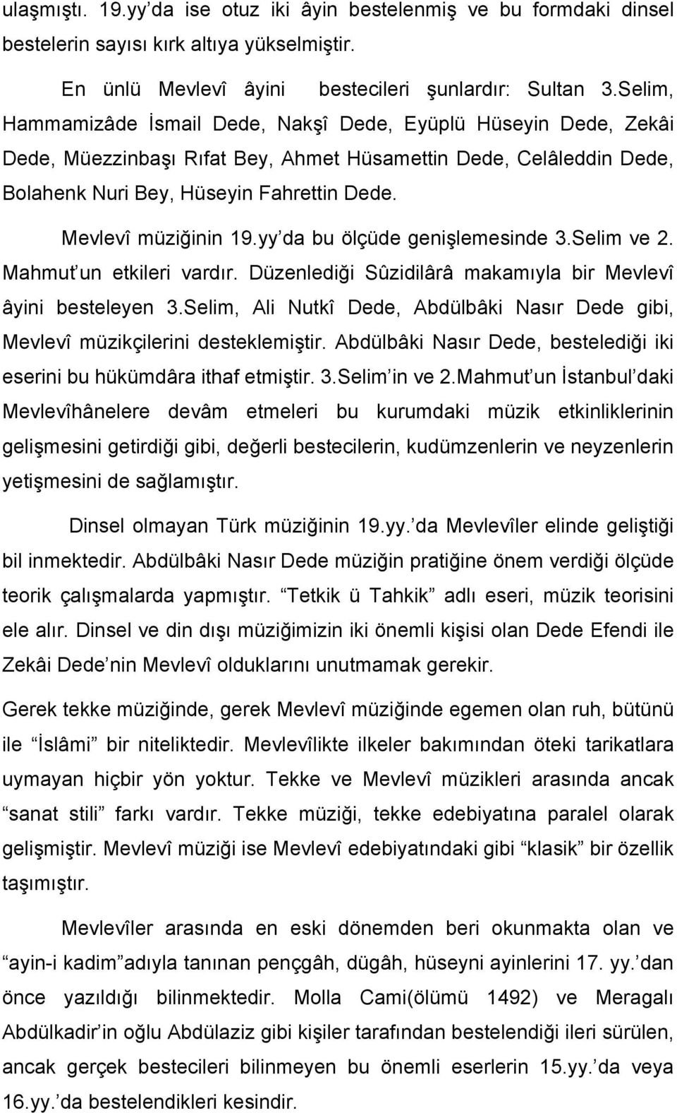 Mevlevî müziğinin 19.yy da bu ölçüde genişlemesinde 3.Selim ve 2. Mahmut un etkileri vardır. Düzenlediği Sûzidilârâ makamıyla bir Mevlevî âyini besteleyen 3.