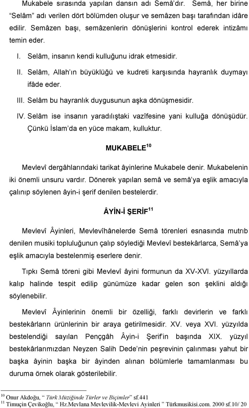 Selâm, Allah ın büyüklüğü ve kudreti karşısında hayranlık duymayı ifâde eder. III. Selâm bu hayranlık duygusunun aşka dönüşmesidir. IV.