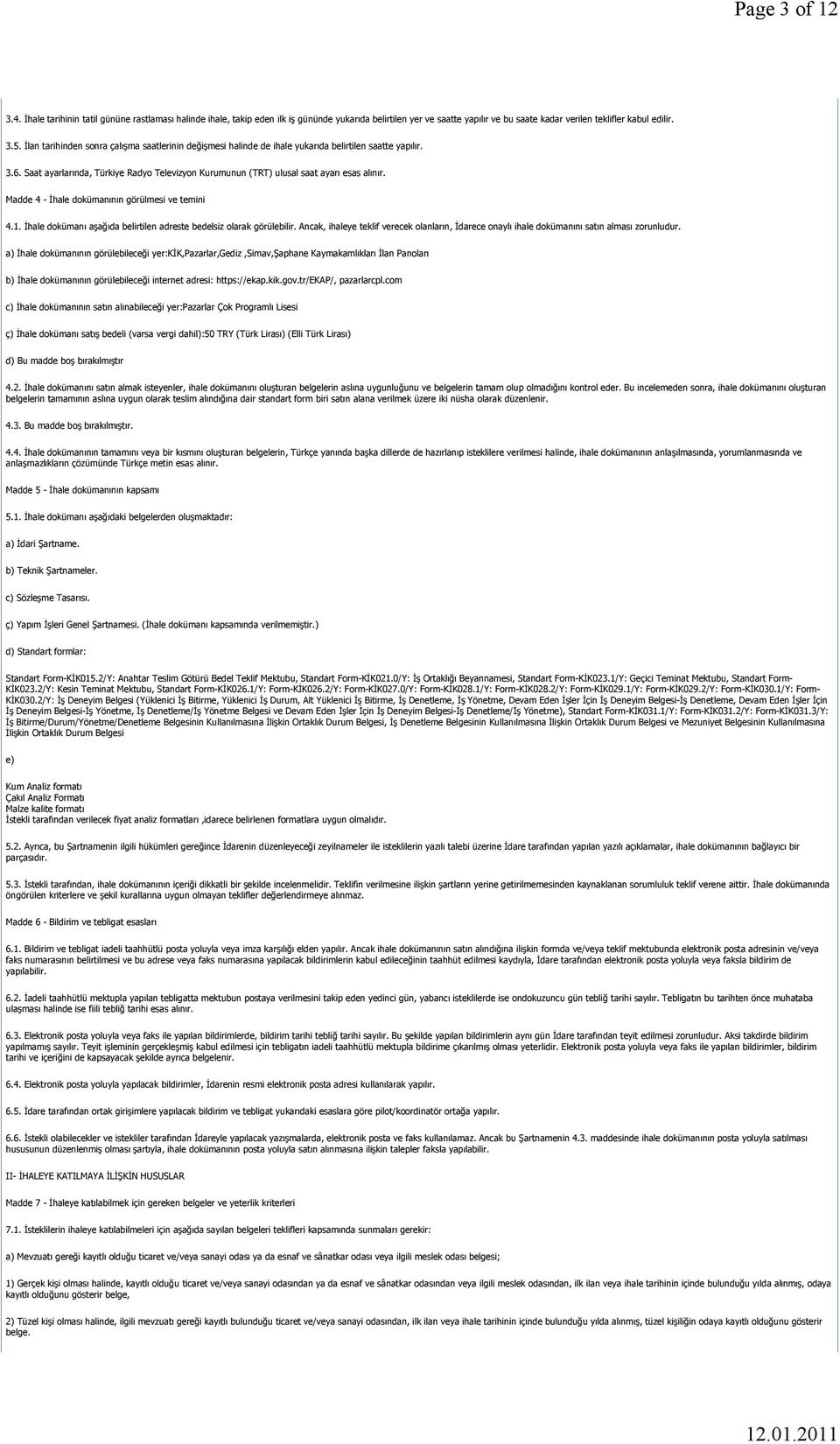 Madde 4 - İhale dokümanının görülmesi ve temini 4.1. İhale dokümanı aşağıda belirtilen adreste bedelsiz olarak görülebilir.