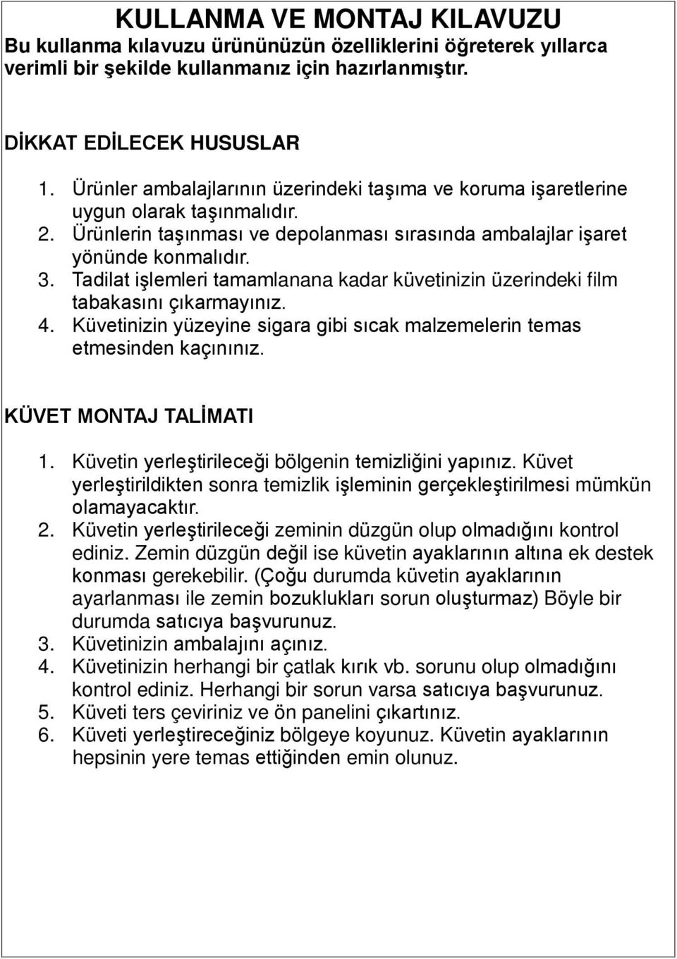 Tadilat işlemleri tamamlanana kadar küvetinizin üzerindeki film tabakasını çıkarmayınız. 4. Küvetinizin yüzeyine sigara gibi sıcak malzemelerin temas etmesinden kaçınınız. KÜVET MONTAJ TALİMATI 1.