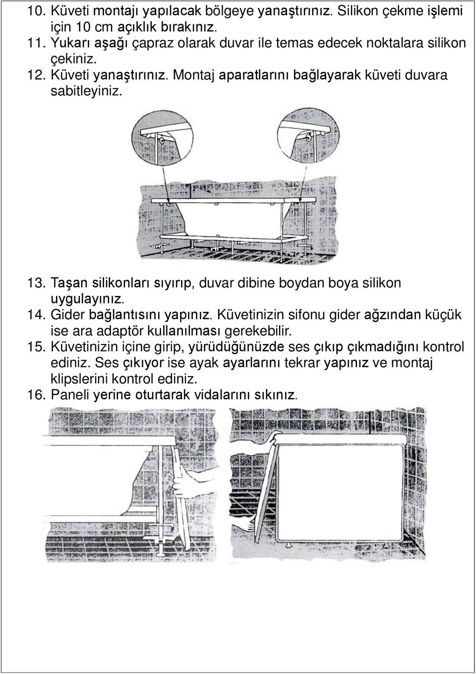 Taşan silikonları sıyırıp, duvar dibine boydan boya silikon uygulayınız. 14. Gider bağlantısını yapınız.