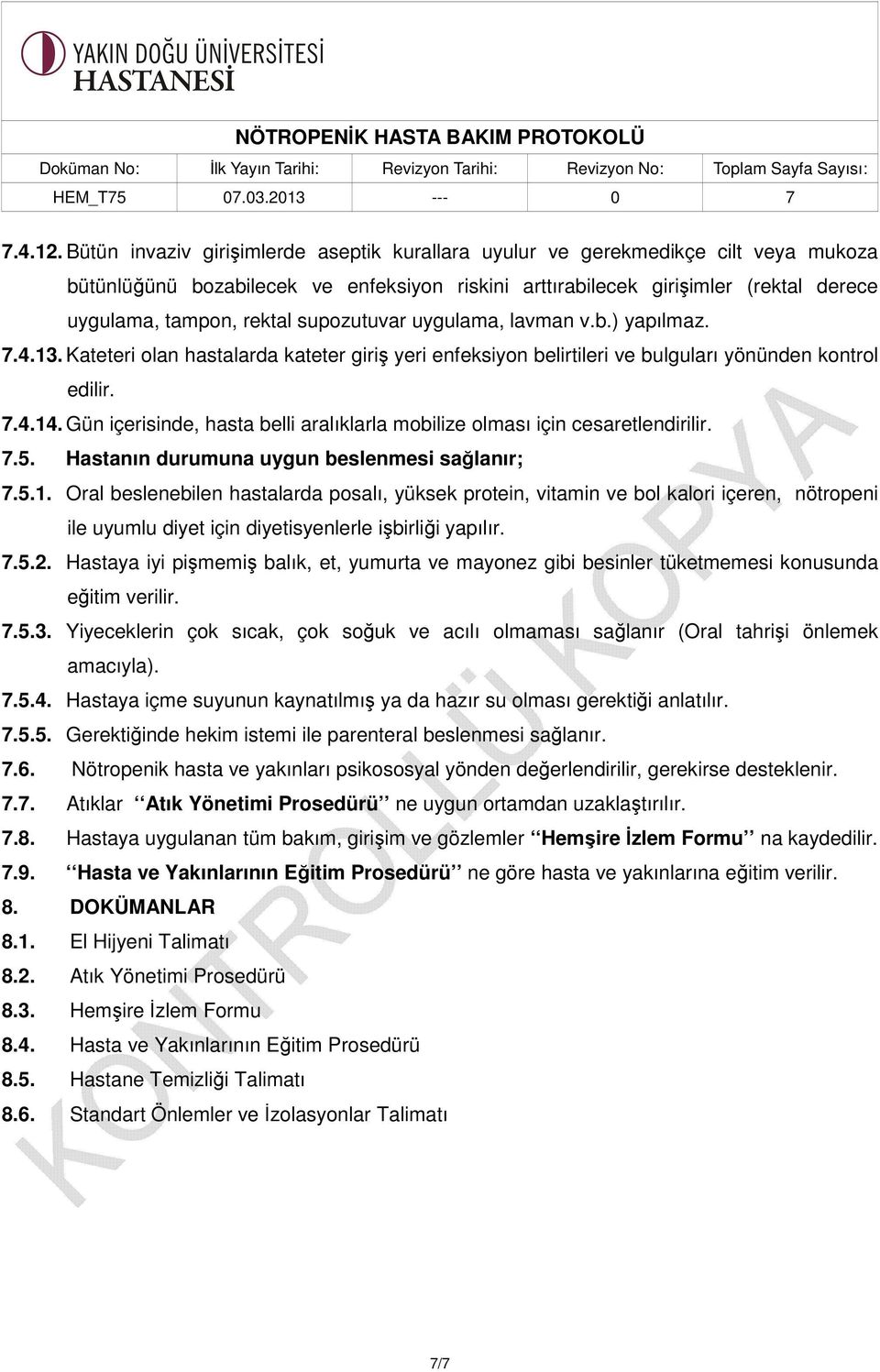 supozutuvar uygulama, lavman v.b.) yapılmaz. 7.4.13. Kateteri olan hastalarda kateter giriş yeri enfeksiyon belirtileri ve bulguları yönünden kontrol edilir. 7.4.14.