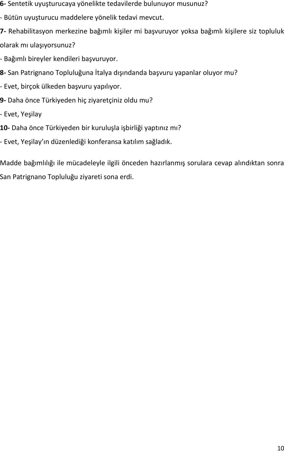 8- San Patrignano Topluluğuna İtalya dışındanda başvuru yapanlar oluyor mu? - Evet, birçok ülkeden başvuru yapılıyor. 9- Daha önce Türkiyeden hiç ziyaretçiniz oldu mu?