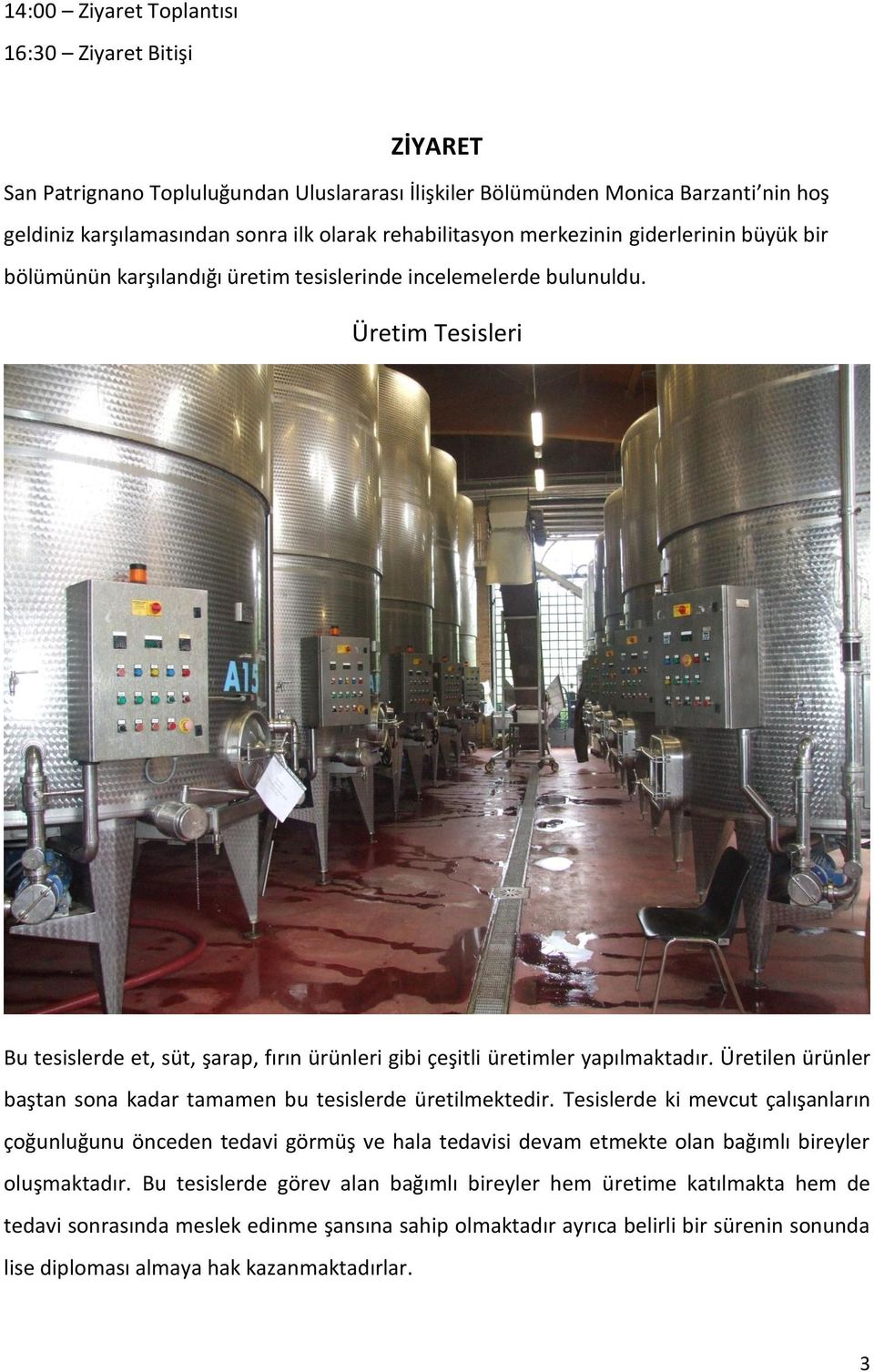 Üretim Tesisleri Bu tesislerde et, süt, şarap, fırın ürünleri gibi çeşitli üretimler yapılmaktadır. Üretilen ürünler baştan sona kadar tamamen bu tesislerde üretilmektedir.