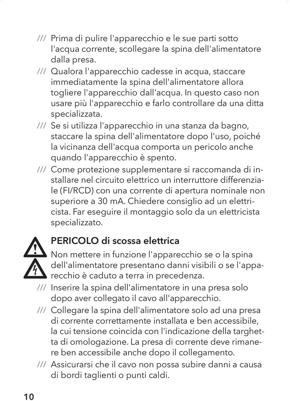 In questo caso non usare più l'apparecchio e farlo controllare da una ditta specializzata.