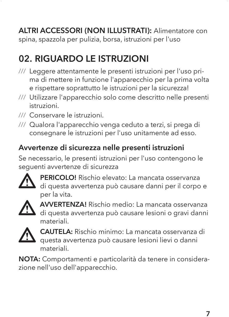 Utilizzare l'apparecchio solo come descritto nelle presenti istruzioni. Conservare le istruzioni.