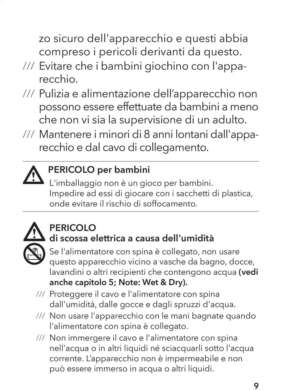 Mantenere i minori di 8 anni lontani dall'apparecchio e dal cavo di collegamento. PERICOLO per bambini L'imballaggio non è un gioco per bambini.