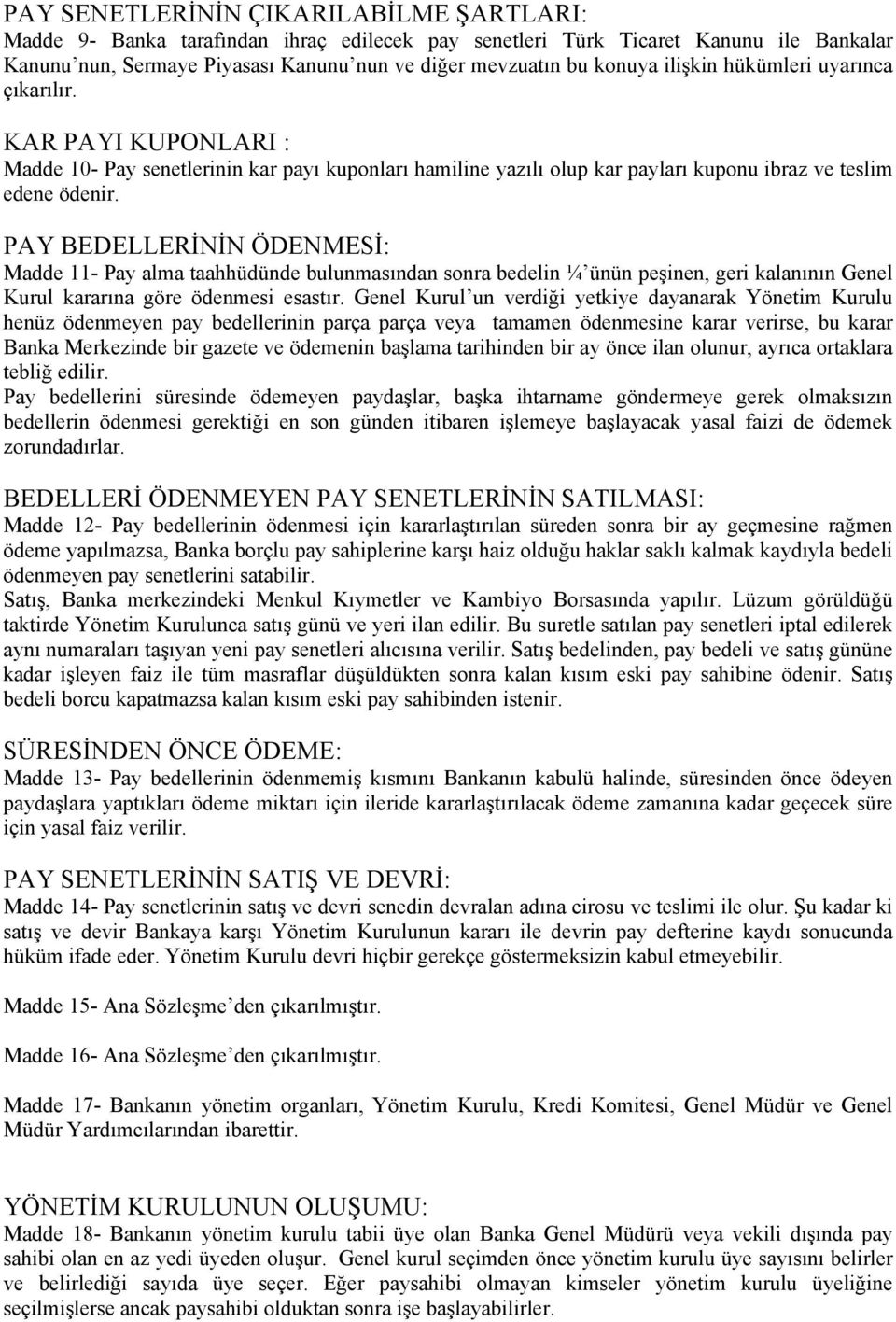 PAY BEDELLERİNİN ÖDENMESİ: Madde 11- Pay alma taahhüdünde bulunmasından sonra bedelin ¼ ünün peşinen, geri kalanının Genel Kurul kararına göre ödenmesi esastır.