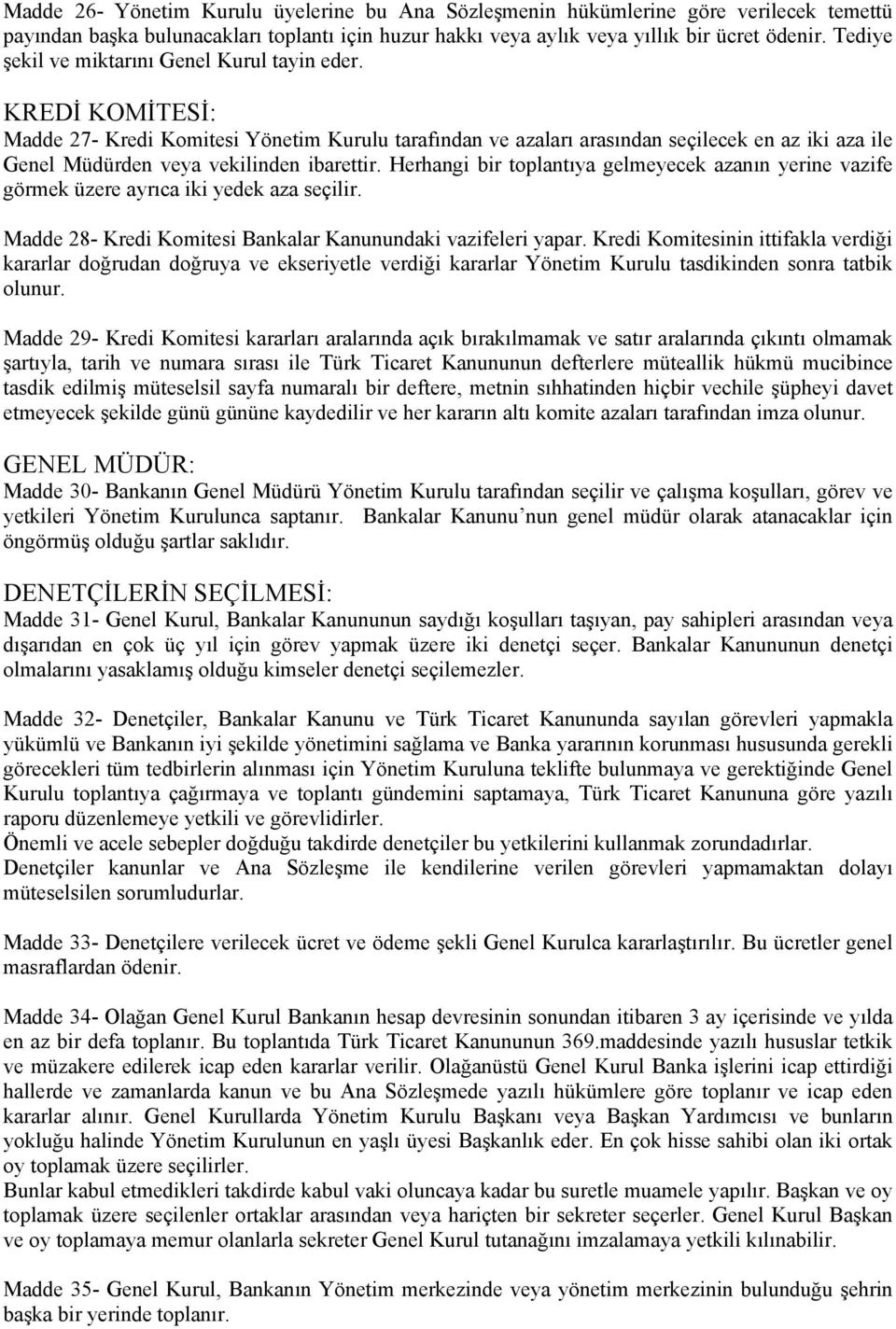 KREDİ KOMİTESİ: Madde 27- Kredi Komitesi Yönetim Kurulu tarafından ve azaları arasından seçilecek en az iki aza ile Genel Müdürden veya vekilinden ibarettir.