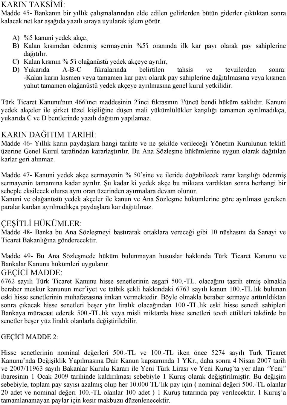 C) Kalan kısmın % 5'i olağanüstü yedek akçeye ayrılır, D) Yukarıda A-B-C fıkralarında belirtilen tahsis ve tevzilerden sonra: -Kalan karın kısmen veya tamamen kar payı olarak pay sahiplerine