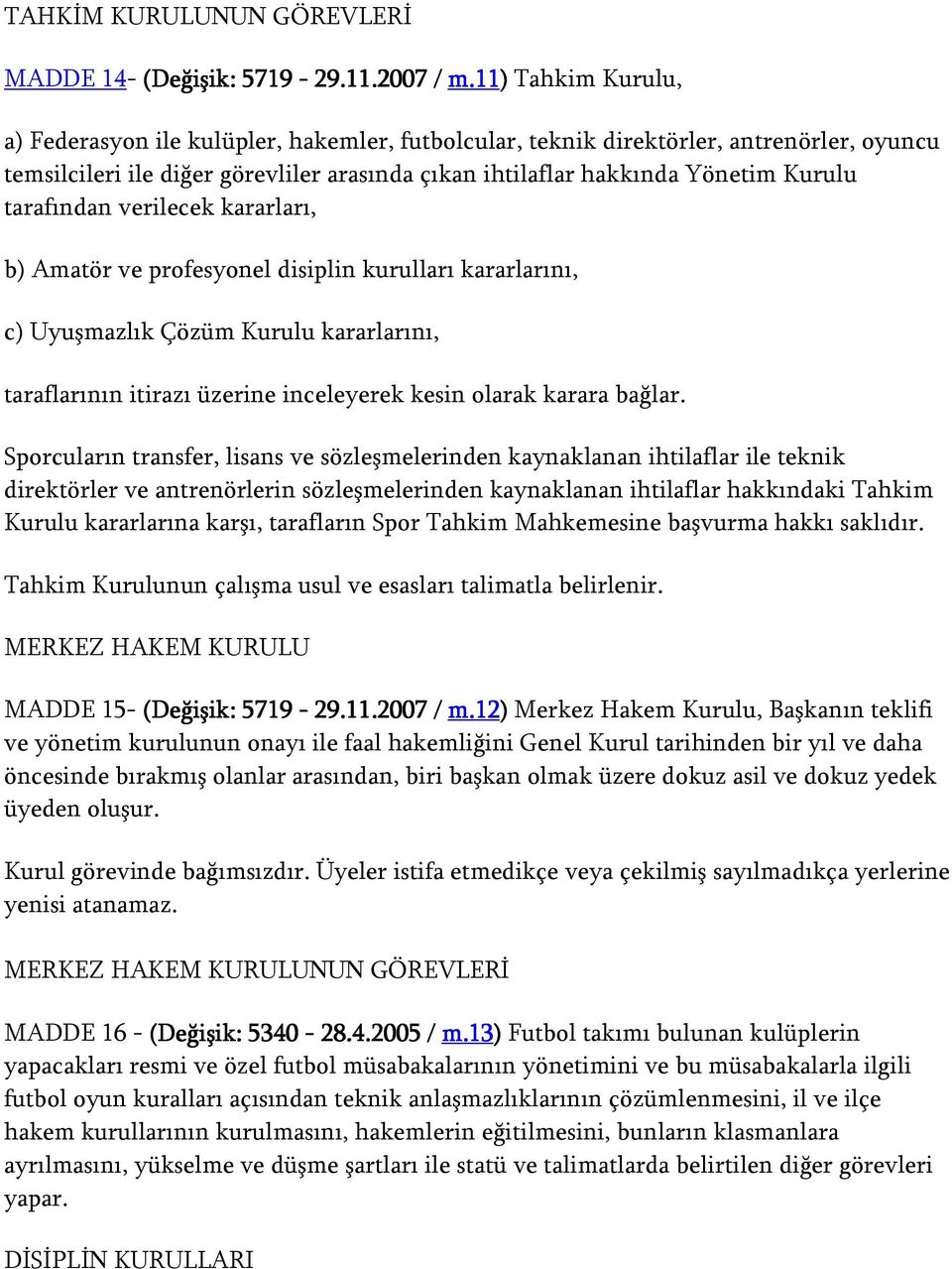 tarafından verilecek kararları, b) Amatör ve profesyonel disiplin kurulları kararlarını, c) Uyuşmazlık Çözüm Kurulu kararlarını, taraflarının itirazı üzerine inceleyerek kesin olarak karara bağlar.