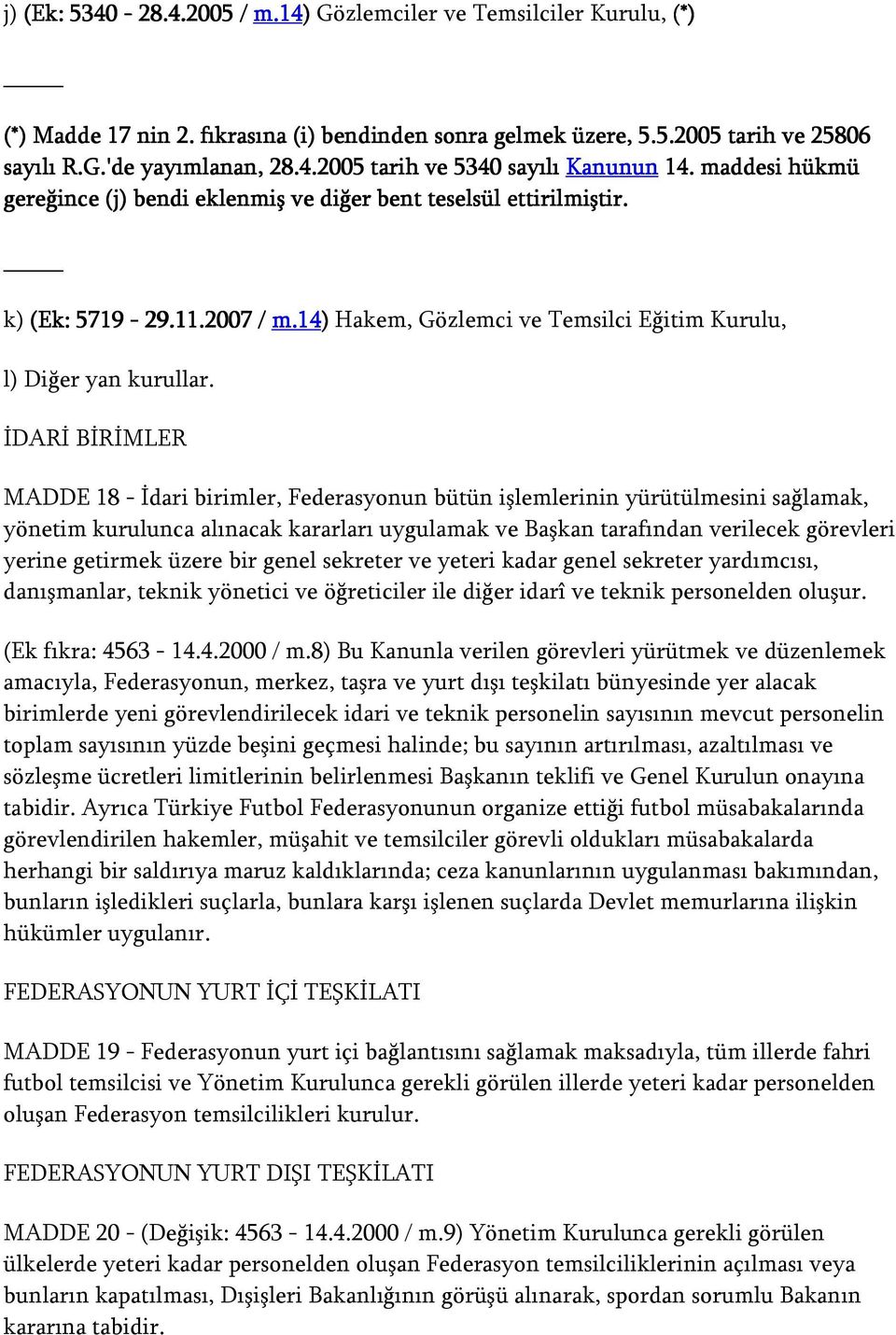 İDARİ BİRİMLER MADDE 18 - İdari birimler, Federasyonun bütün işlemlerinin yürütülmesini sağlamak, yönetim kurulunca alınacak kararları uygulamak ve Başkan tarafından verilecek görevleri yerine