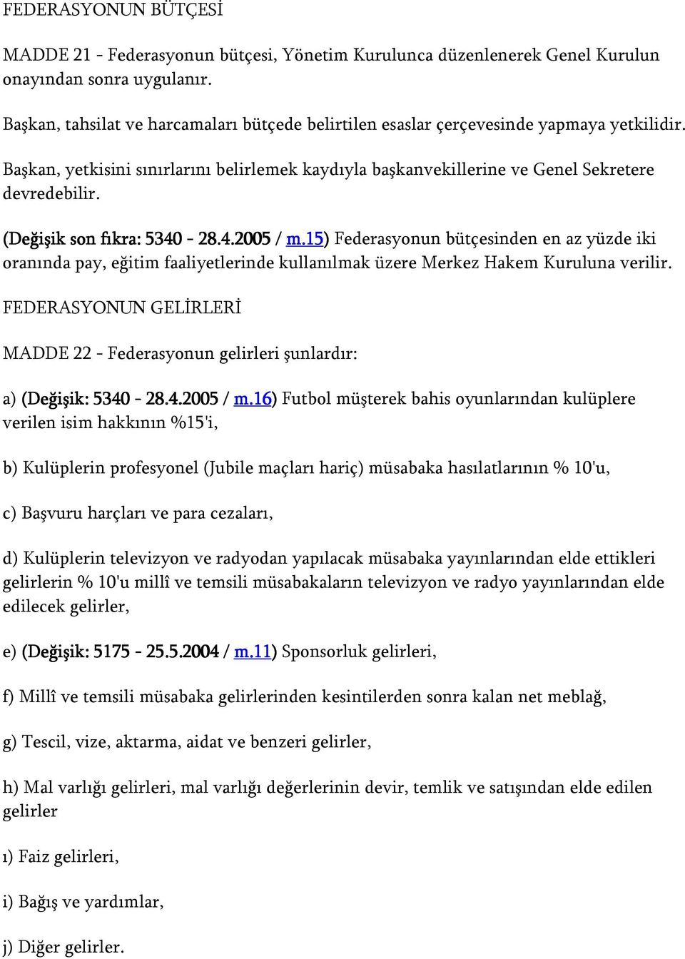 (Değişik son fıkra: 5340-28.4.2005 / m.15) Federasyonun bütçesinden en az yüzde iki oranında pay, eğitim faaliyetlerinde kullanılmak üzere Merkez Hakem Kuruluna verilir.