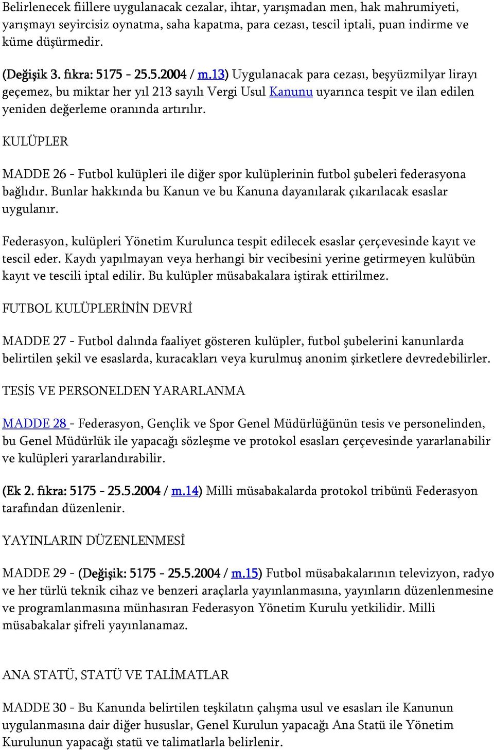 KULÜPLER MADDE 26 - Futbol kulüpleri ile diğer spor kulüplerinin futbol şubeleri federasyona bağlıdır. Bunlar hakkında bu Kanun ve bu Kanuna dayanılarak çıkarılacak esaslar uygulanır.