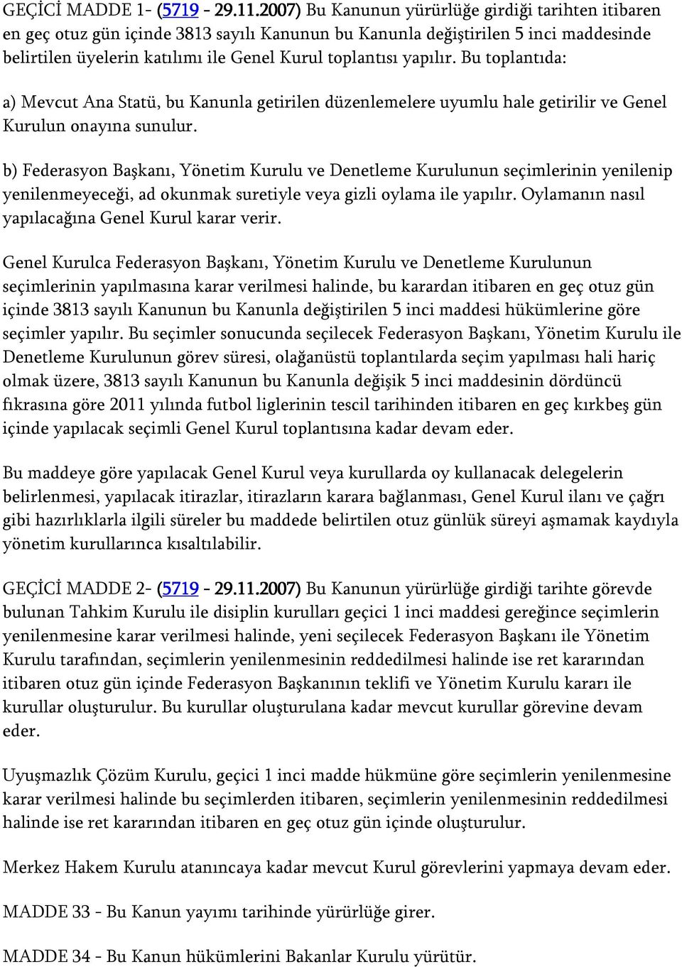 yapılır. Bu toplantıda: a) Mevcut Ana Statü, bu Kanunla getirilen düzenlemelere uyumlu hale getirilir ve Genel Kurulun onayına sunulur.