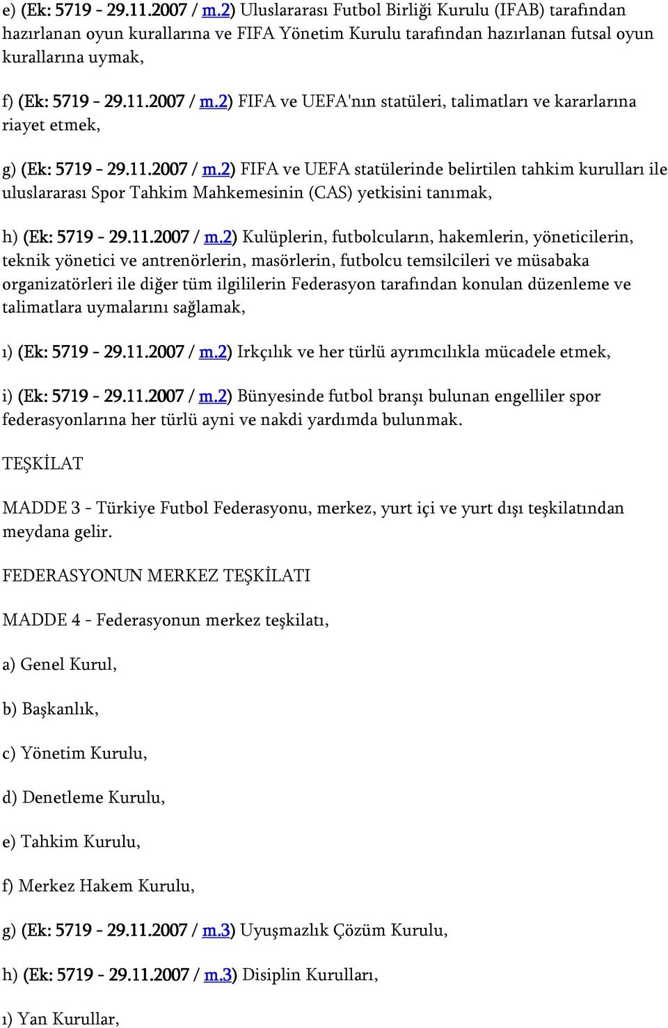 2) FIFA ve UEFA'nın statüleri, talimatları ve kararlarına riayet etmek, g) (Ek: 5719-29.11.2007 / m.