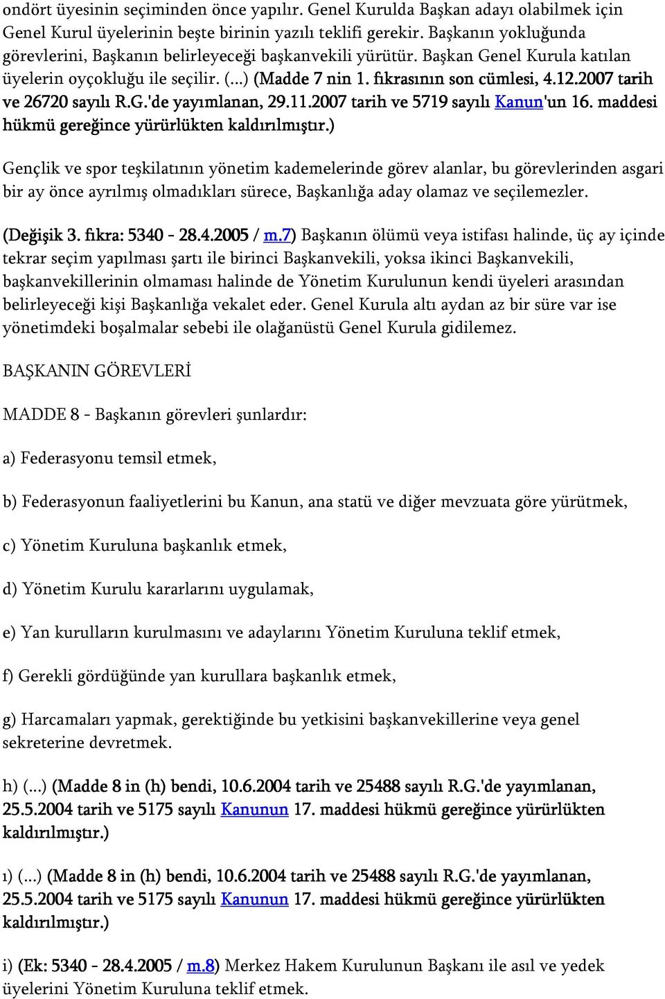 2007 tarih ve 26720 sayılı R.G.'de yayımlanan, 29.11.2007 tarih ve 5719 sayılı Kanun'un 16. maddesi hükmü gereğince yürürlükten kaldırılmıştır.