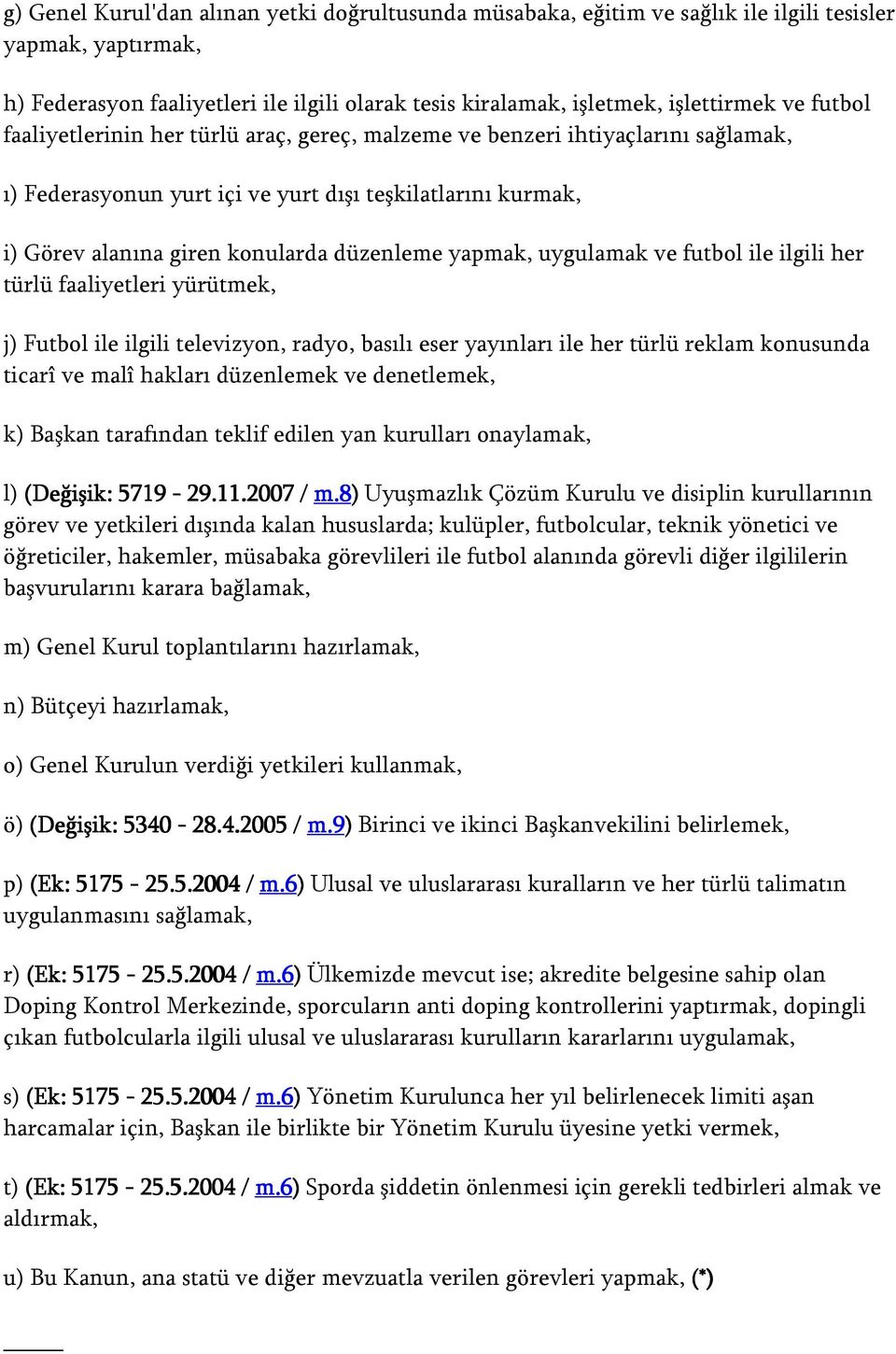 yapmak, uygulamak ve futbol ile ilgili her türlü faaliyetleri yürütmek, j) Futbol ile ilgili televizyon, radyo, basılı eser yayınları ile her türlü reklam konusunda ticarî ve malî hakları düzenlemek