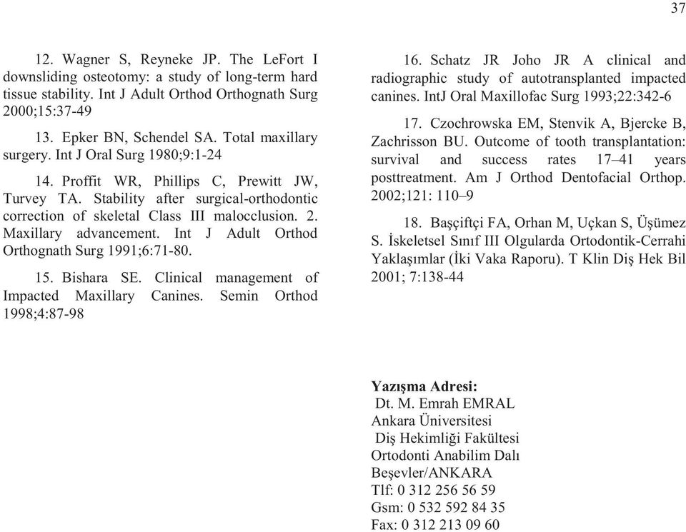 Maxillary advancement. Int J Adult Orthod Orthognath Surg 1991;6:71-80. 15. Bishara SE. Clinical management of Impacted Maxillary Canines. Semin Orthod 1998;4:87-98 16.