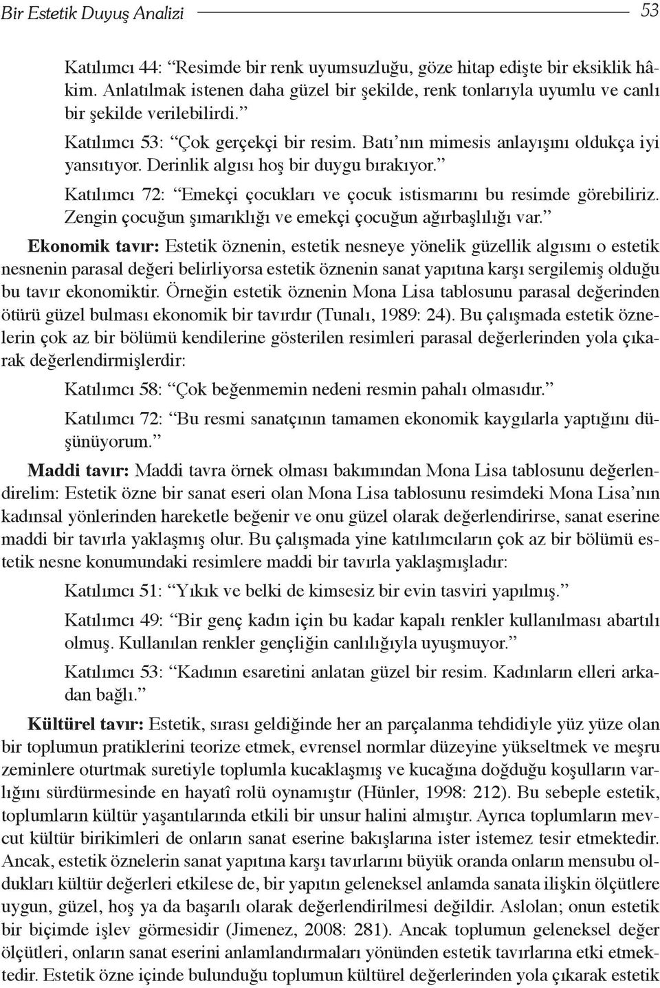 Derinlik algısı hoş bir duygu bırakıyor. Katılımcı 72: Emekçi çocukları ve çocuk istismarını bu resimde görebiliriz. Zengin çocuğun şımarıklığı ve emekçi çocuğun ağırbaşlılığı var.