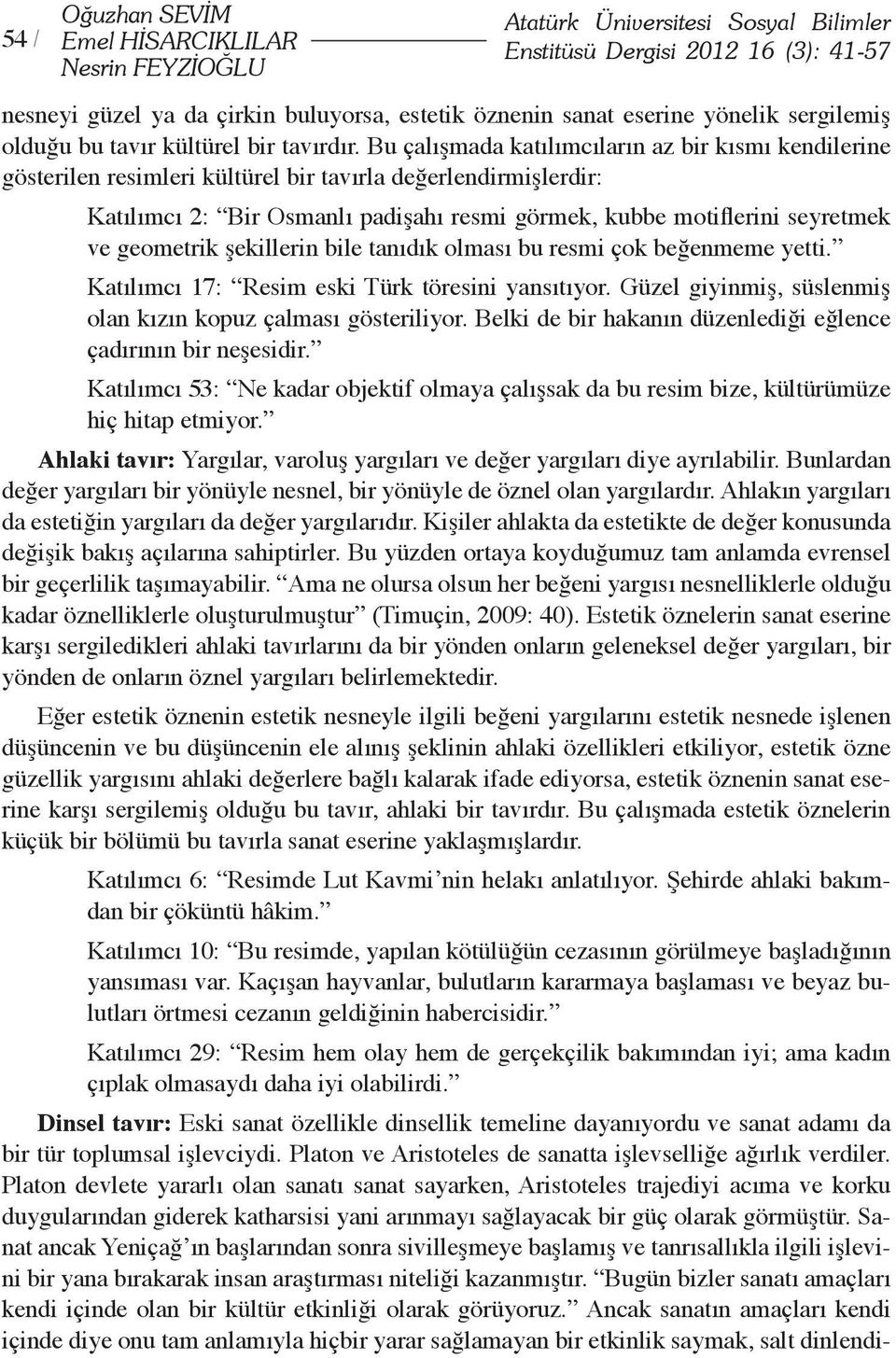 Bu çalışmada katılımcıların az bir kısmı kendilerine gösterilen resimleri kültürel bir tavırla değerlendirmişlerdir: Katılımcı 2: Bir Osmanlı padişahı resmi görmek, kubbe motiflerini seyretmek ve