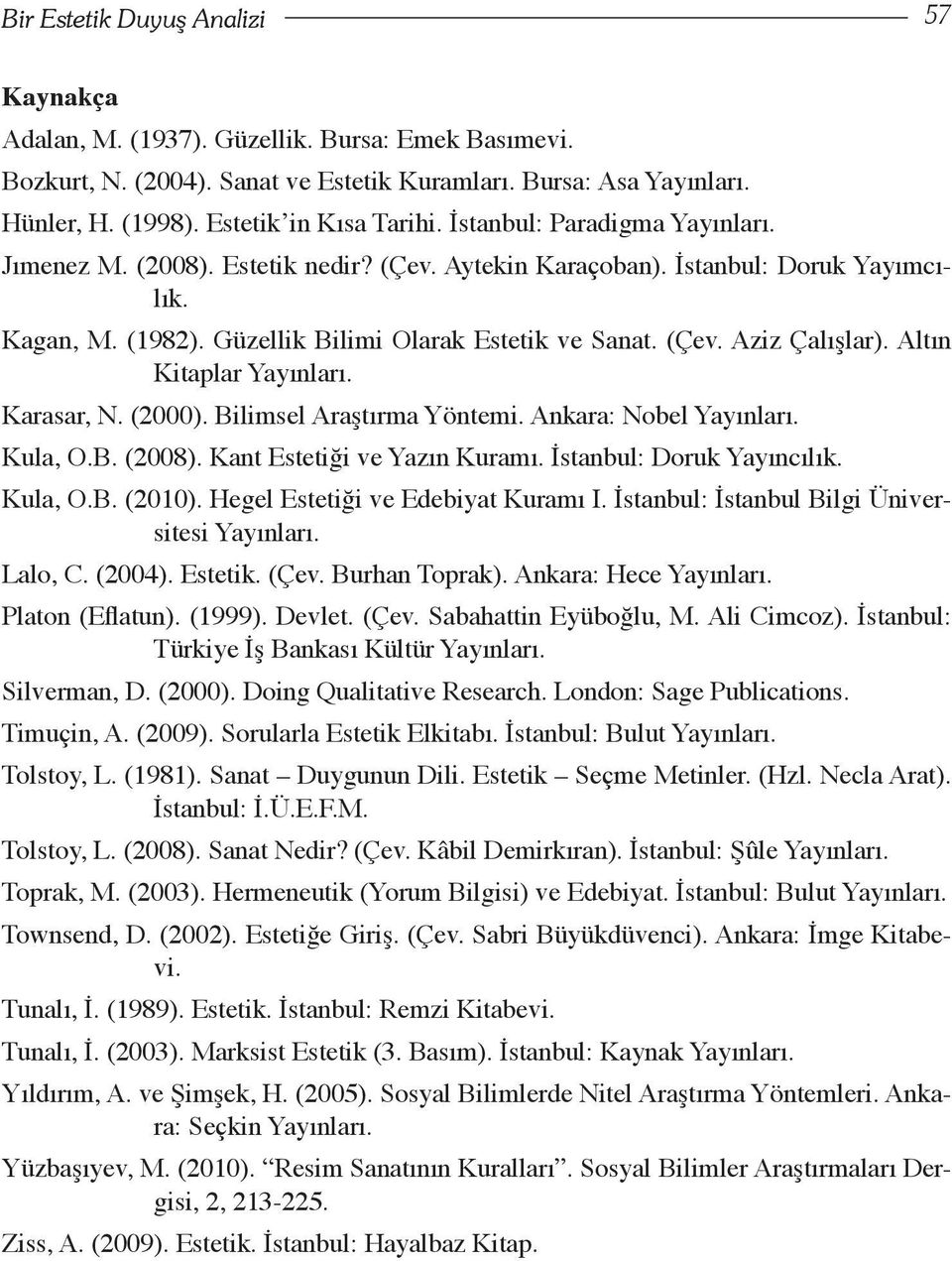 Güzellik Bilimi Olarak Estetik ve Sanat. (Çev. Aziz Çalışlar). Altın Kitaplar Yayınları. Karasar, N. (2000). Bilimsel Araştırma Yöntemi. Ankara: Nobel Yayınları. Kula, O.B. (2008).