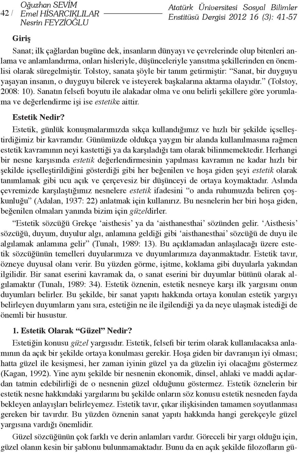 Tolstoy, sanata şöyle bir tanım getirmiştir: Sanat, bir duyguyu yaşayan insanın, o duyguyu bilerek ve isteyerek başkalarına aktarma olayıdır. (Tolstoy, 2008: 10).