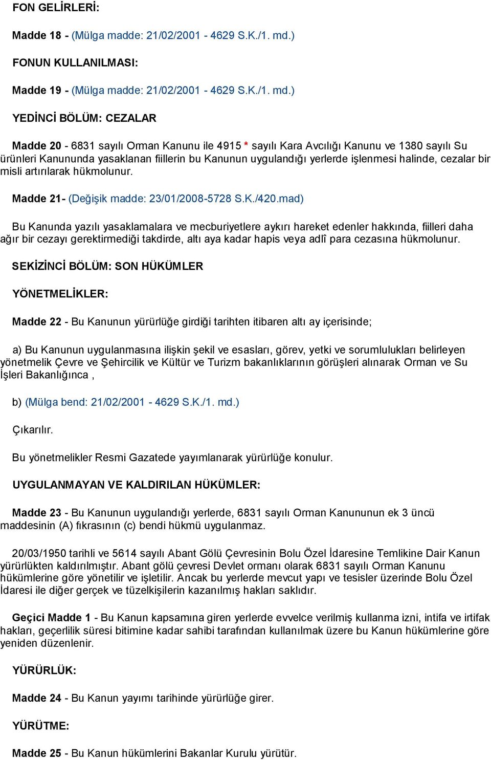 ) YEDİNCİ BÖLÜM: CEZALAR Madde 20-6831 sayılı Orman Kanunu ile 4915 * sayılı Kara Avcılığı Kanunu ve 1380 sayılı Su ürünleri Kanununda yasaklanan fiillerin bu Kanunun uygulandığı yerlerde işlenmesi