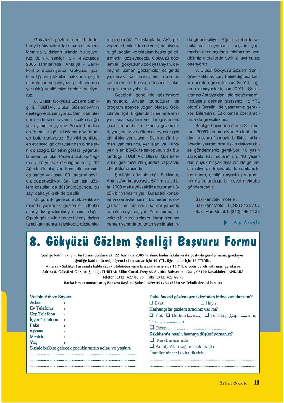 Gökyüzü gözlemcili i ve gökbilim hakk nda çeflitli etkinliklerin ve gökyüzü gözlemlerinin yer ald flenli imize hepinizi bekliyoruz. 8.