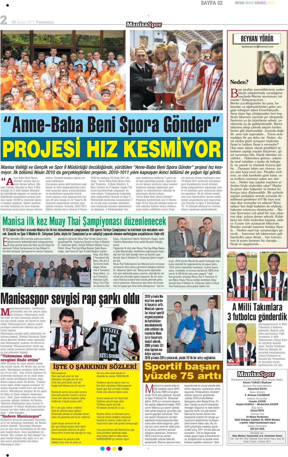 lk bölümü Nisan 2010 da gerçeklefltirilen projenin, 2010-1011 y l n kapsayan ikinci bölümü de yo un ilgi gördü. A nne Baba Beni Spora Gönder" projesi tüm h - z yla devam ediyor.