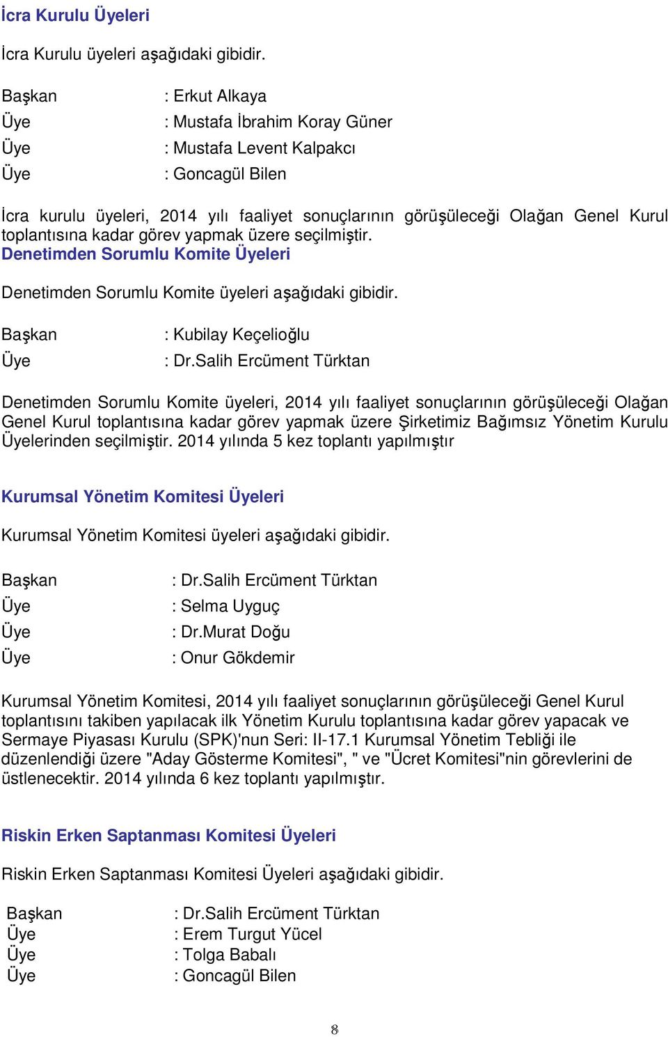 toplantısına kadar görev yapmak üzere seçilmiştir. Denetimden Sorumlu Komite Üyeleri Denetimden Sorumlu Komite üyeleri aşağıdaki gibidir. Başkan Üye : Kubilay Keçelioğlu : Dr.