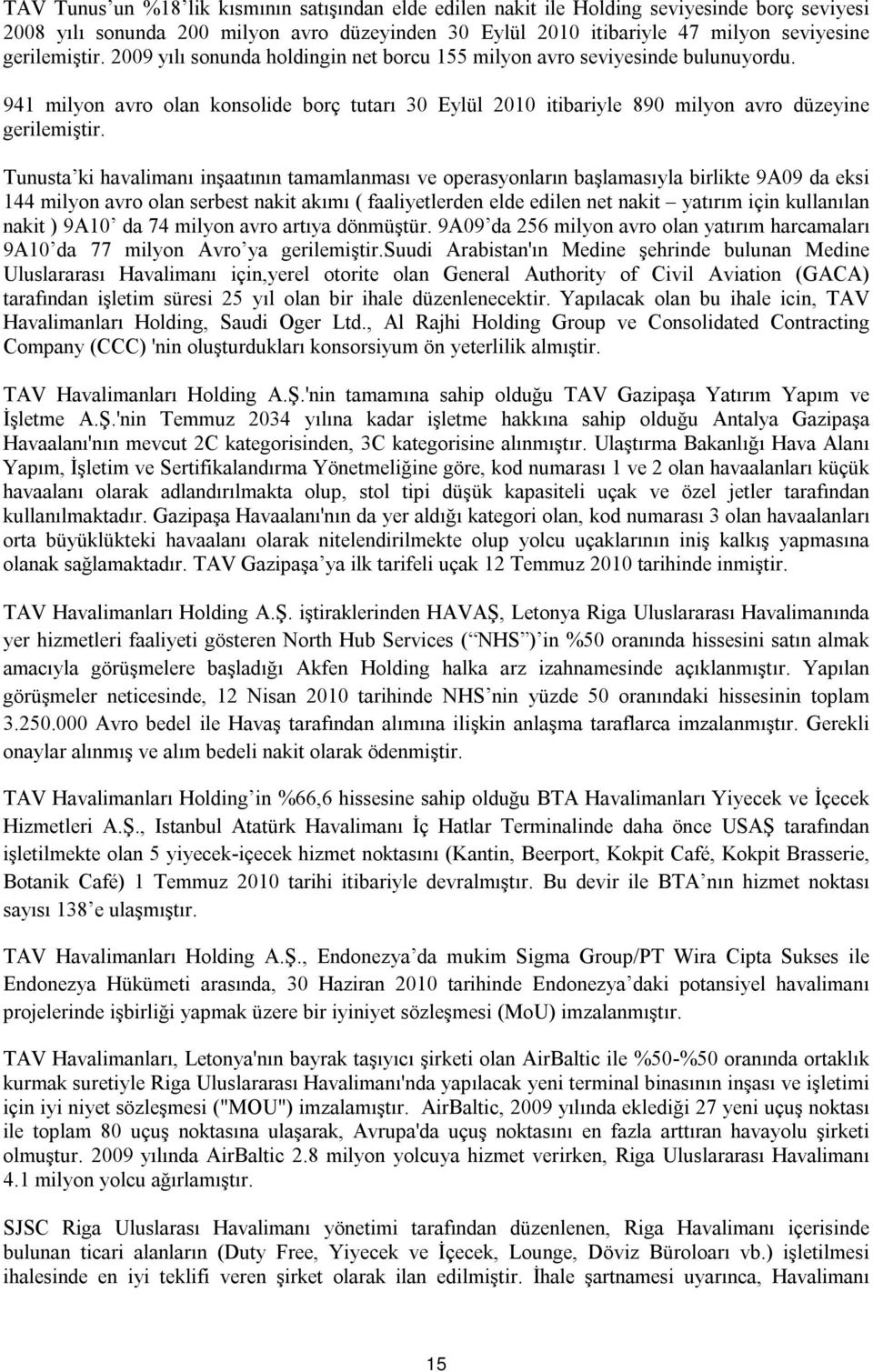 Tunusta ki havalimanı inşaatının tamamlanması ve operasyonların başlamasıyla birlikte 9A09 da eksi 144 milyon avro olan serbest nakit akımı ( faaliyetlerden elde edilen net nakit yatırım için