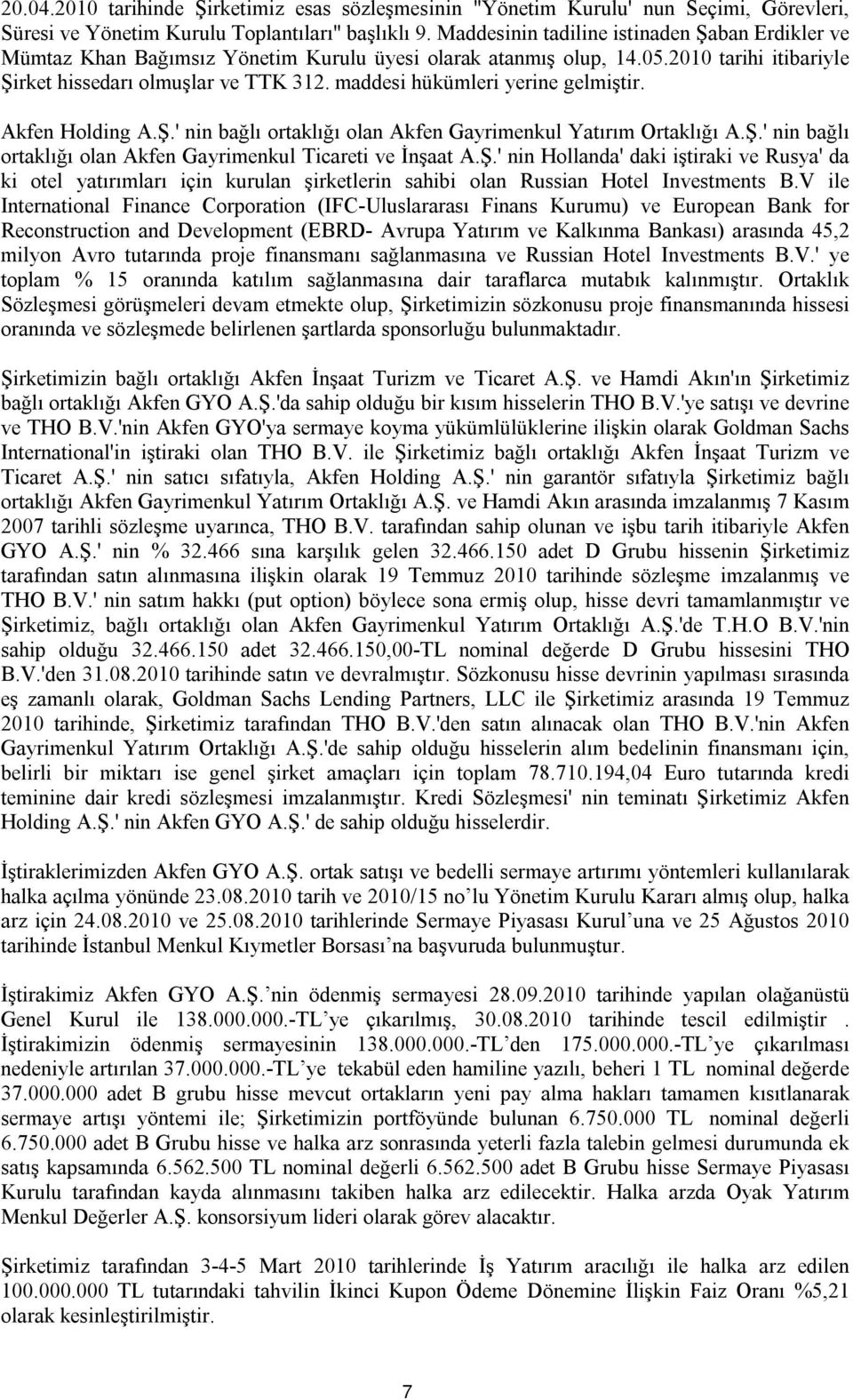 maddesi hükümleri yerine gelmiştir. Akfen Holding A.Ş.' nin bağlı ortaklığı olan Akfen Gayrimenkul Yatırım Ortaklığı A.Ş.' nin bağlı ortaklığı olan Akfen Gayrimenkul Ticareti ve İnşaat A.Ş.' nin Hollanda' daki iştiraki ve Rusya' da ki otel yatırımları için kurulan şirketlerin sahibi olan Russian Hotel Investments B.