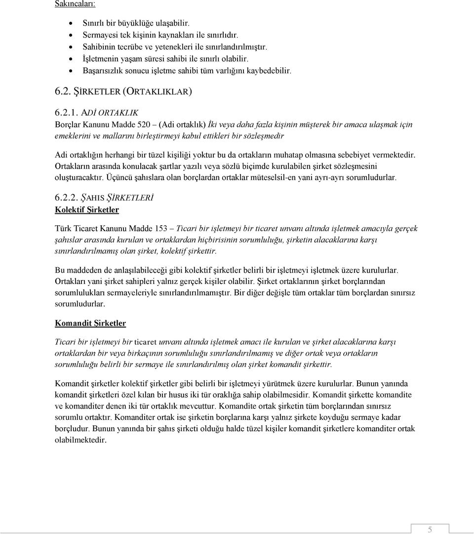 ADİ ORTAKLIK Borçlar Kanunu Madde 520 (Adi ortaklık) İki veya daha fazla kişinin müşterek bir amaca ulaşmak için emeklerini ve mallarını birleştirmeyi kabul ettikleri bir sözleşmedir Adi ortaklığın