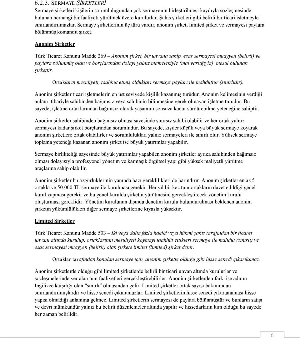 Anonim Şirketler Türk Ticaret Kanunu Madde 269 Anonim şirket, bir unvana sahip, esas sermayesi muayyen (belirli) ve paylara bölünmüş olan ve borçlarından dolayı yalnız mamelekiyle (mal varlığıyla)