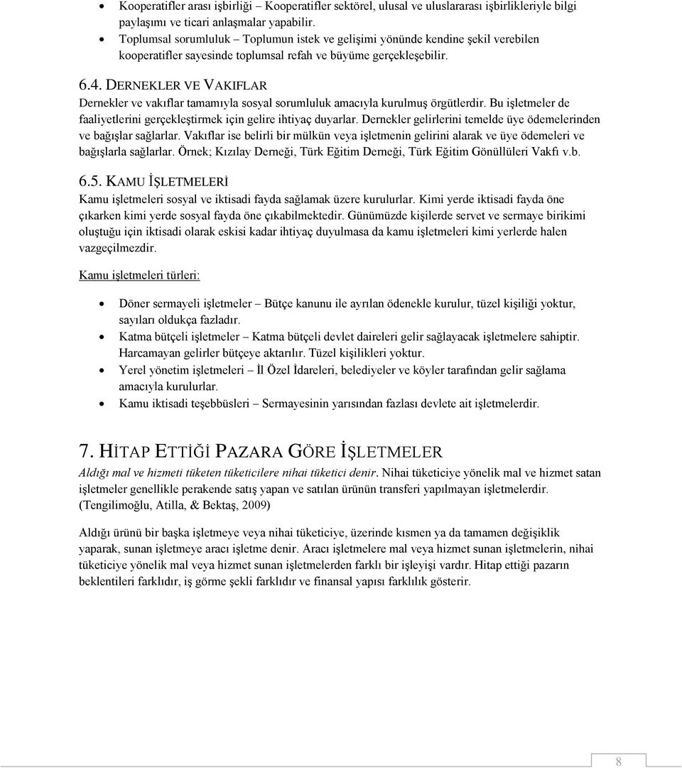 DERNEKLER VE VAKIFLAR Dernekler ve vakıflar tamamıyla sosyal sorumluluk amacıyla kurulmuģ örgütlerdir. Bu iģletmeler de faaliyetlerini gerçekleģtirmek için gelire ihtiyaç duyarlar.