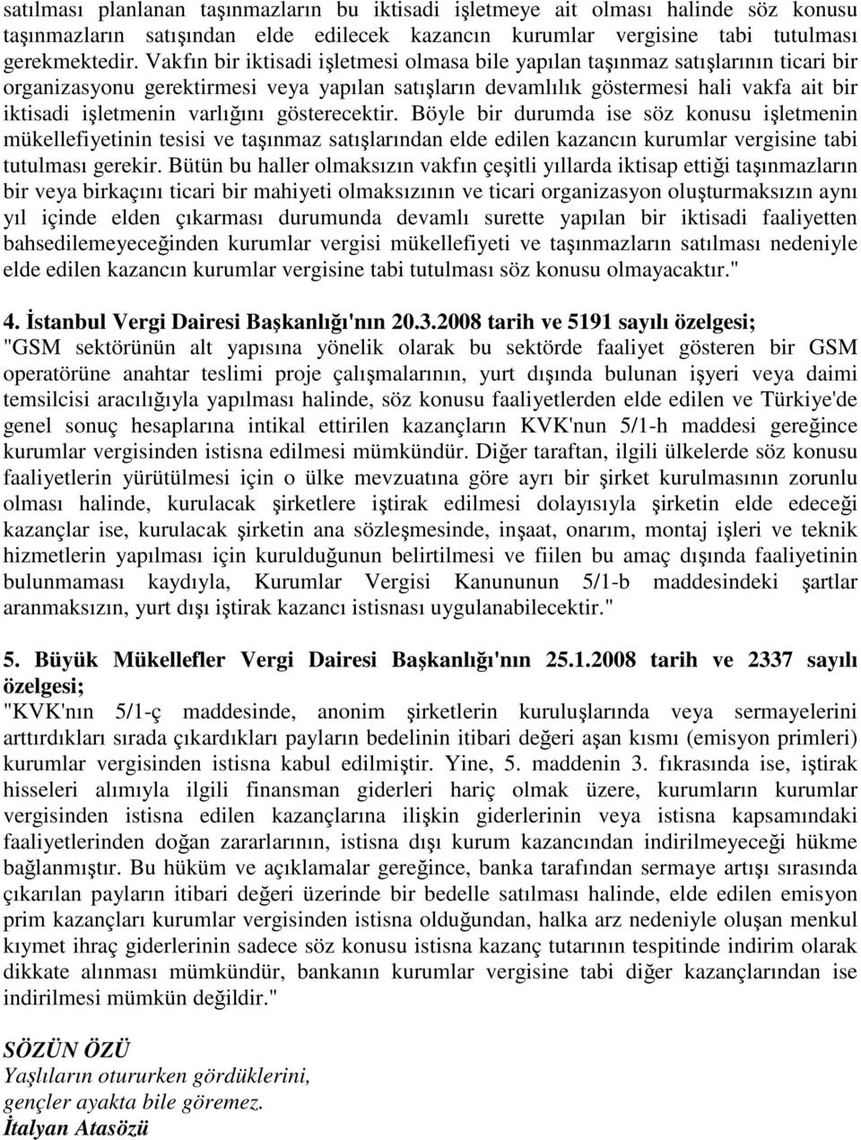 varlığını gösterecektir. Böyle bir durumda ise söz konusu işletmenin mükellefiyetinin tesisi ve taşınmaz satışlarından elde edilen kazancın kurumlar vergisine tabi tutulması gerekir.