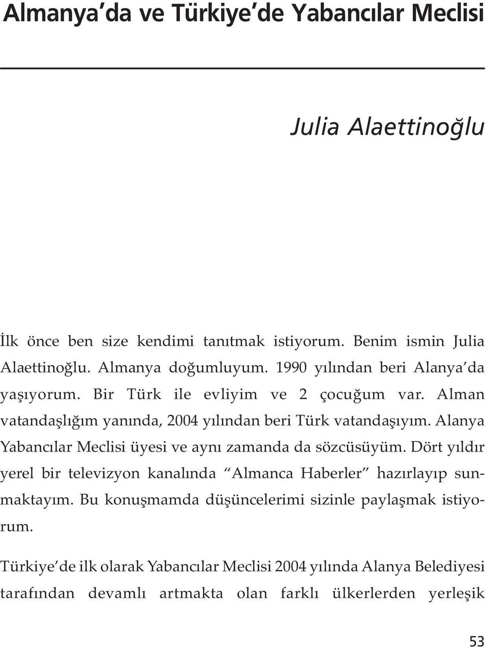 Alanya Yabancılar Meclisi üyesi ve aynı zamanda da sözcüsüyüm. Dört yıldır yerel bir televizyon kanalında Almanca Haberler hazırlayıp sunmaktayım.