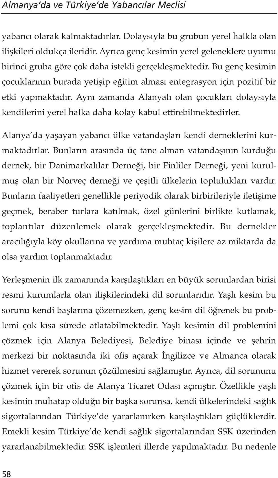 Aynı zamanda Alanyalı olan çocukları dolaysıyla kendilerini yerel halka daha kolay kabul ettirebilmektedirler. Alanya da yaşayan yabancı ülke vatandaşları kendi derneklerini kurmaktadırlar.