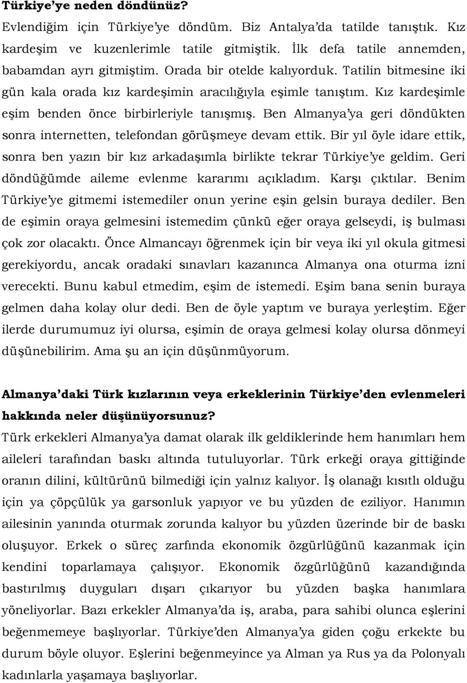 Ben Almanya ya geri döndükten sonra internetten, telefondan görüşmeye devam ettik. Bir yıl öyle idare ettik, sonra ben yazın bir kız arkadaşımla birlikte tekrar Türkiye ye geldim.