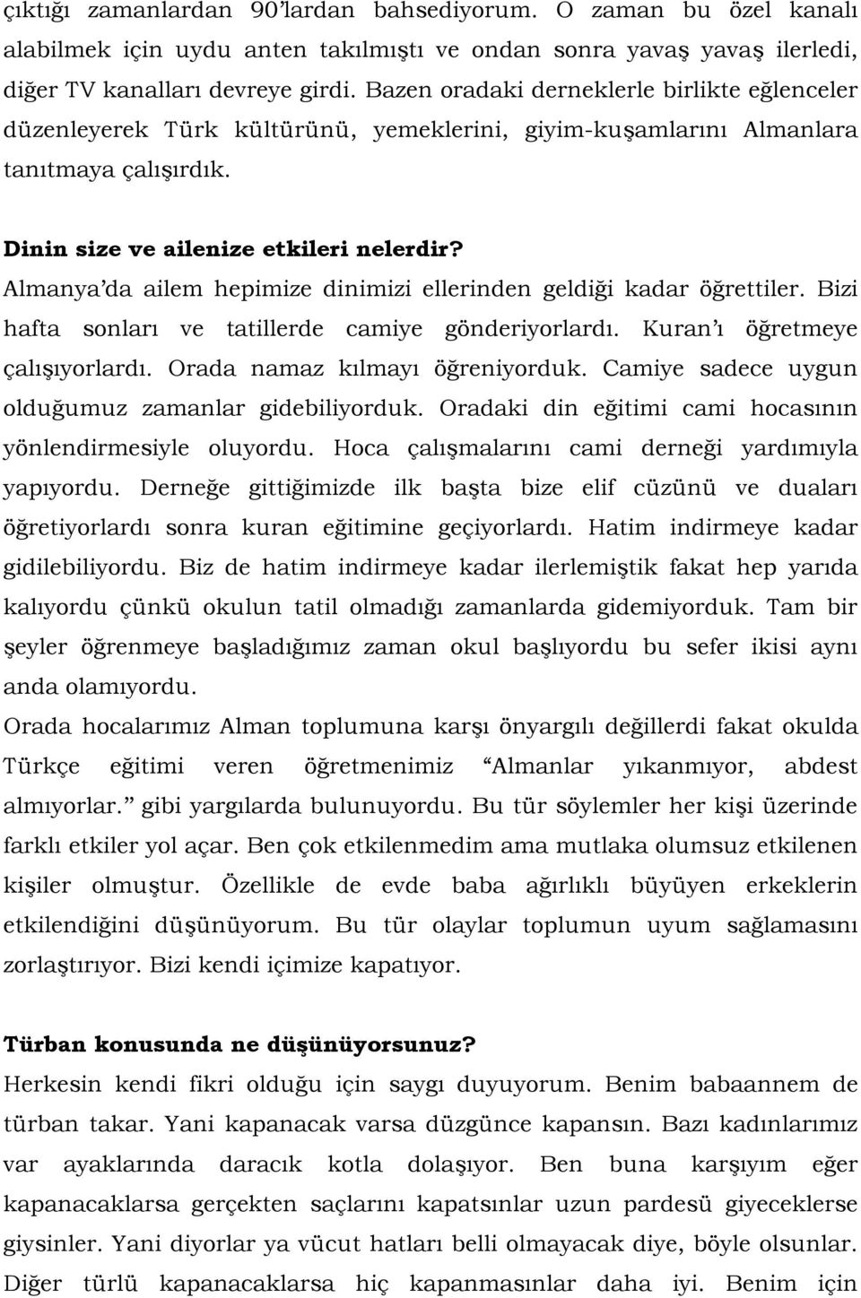 Almanya da ailem hepimize dinimizi ellerinden geldiği kadar öğrettiler. Bizi hafta sonları ve tatillerde camiye gönderiyorlardı. Kuran ı öğretmeye çalışıyorlardı. Orada namaz kılmayı öğreniyorduk.