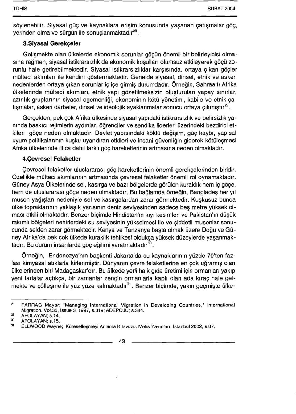 Gelismekte olan ulkelerde ekonomik sorur~lar go~un onemli bir belirleyicisi olmaslna ragmen, siyasal istikrarslzllk da ekonomik kogullarr olumsuz etkileyerek goqu zor~~nlu hale getirebilmektedir.