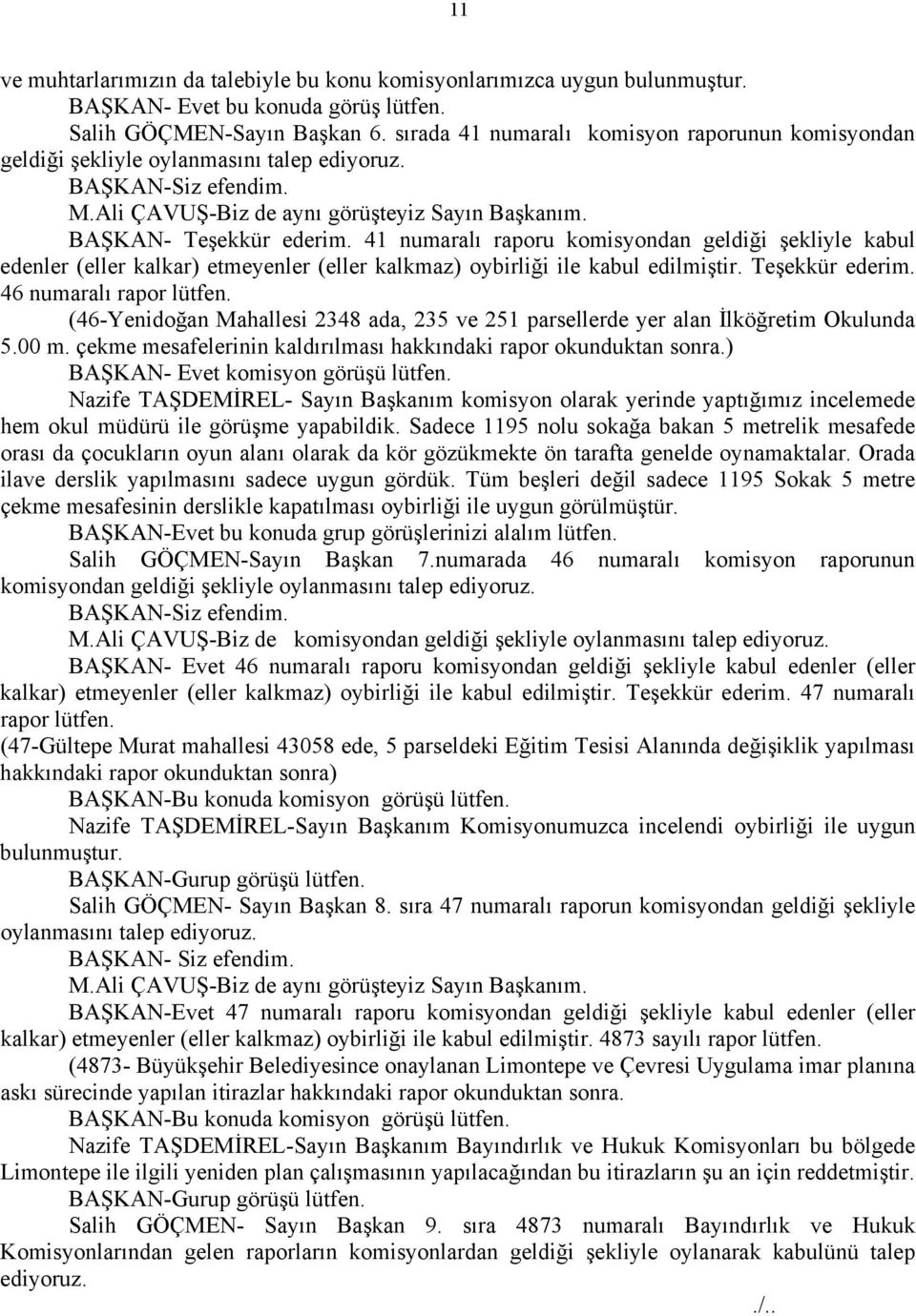 41 numaralı raporu komisyondan geldiği şekliyle kabul edenler (eller kalkar) etmeyenler (eller kalkmaz) oybirliği ile kabul edilmiştir. Teşekkür ederim. 46 numaralı rapor lütfen.