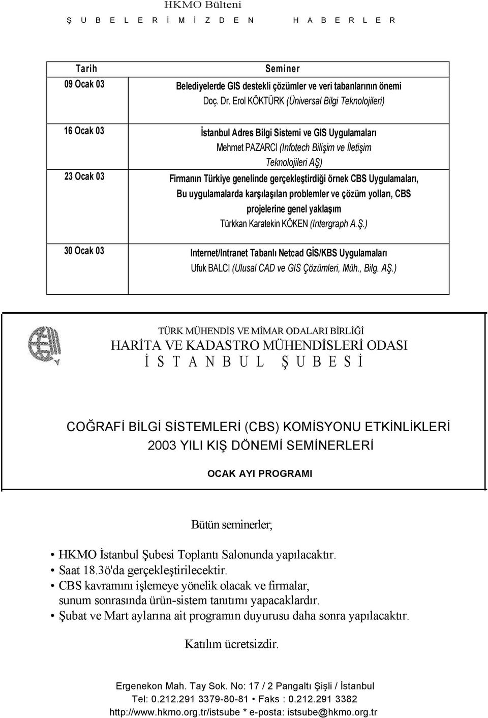 genelinde gerçekleştirdiği örnek CBS Uygulamaları, Bu uygulamalarda karşılaşılan problemler ve çözüm yolları, CBS projelerine genel yaklaşım Türkkan Karatekin KÖKEN (Intergraph A.Ş.