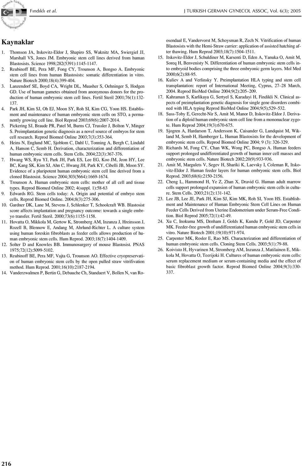 Embryonic stem cell lines from human Blastosists: somatic differentiation in vitro. Nature Biotech 2000;18(4):399-404. 3. Lanzendorf SE, Boyd CA, Wright DL, Muasher S, Oehninger S, Hodgen GD.