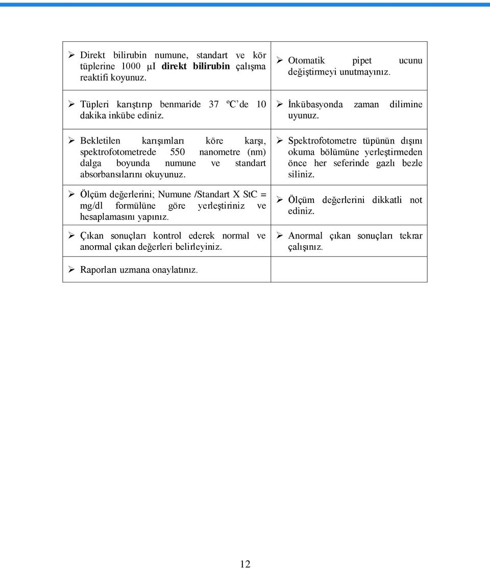 Ölçüm değerlerini; Numune /Standart X StC = mg/dl formülüne göre yerleģtiriniz ve hesaplamasını yapınız. Çıkan sonuçları kontrol ederek normal ve anormal çıkan değerleri belirleyiniz.