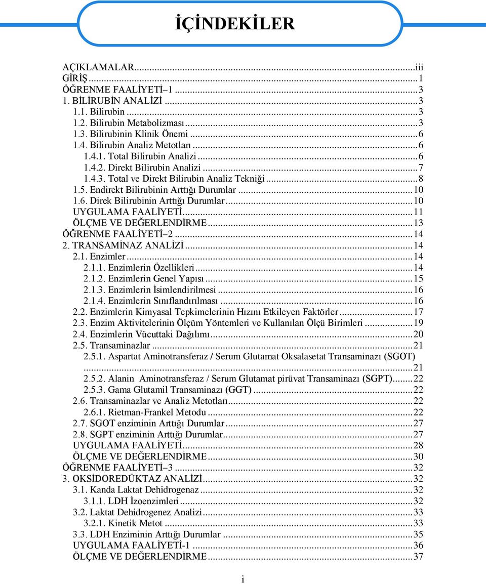 Endirekt Bilirubinin Arttığı Durumlar... 10 1.6. Direk Bilirubinin Arttığı Durumlar... 10 UYGULAMA FAALĠYETĠ... 11 ÖLÇME VE DEĞERLENDĠRME... 13 ÖĞRENME FAALĠYETĠ 2... 14 2. TRANSAMĠNAZ ANALĠZĠ... 14 2.1. Enzimler.