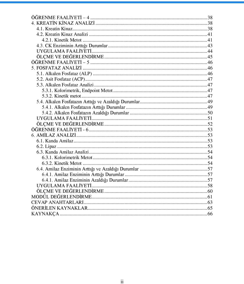 .. 47 5.3.2. Kinetik metot... 47 5.4. Alkalen Fosfatazın Arttığı ve Azaldığı Durumlar... 49 5.4.1. Alkalen Fosfatazın Arttığı Durumlar... 49 5.4.2. Alkalen Fosfatazın Azaldığı Durumlar.