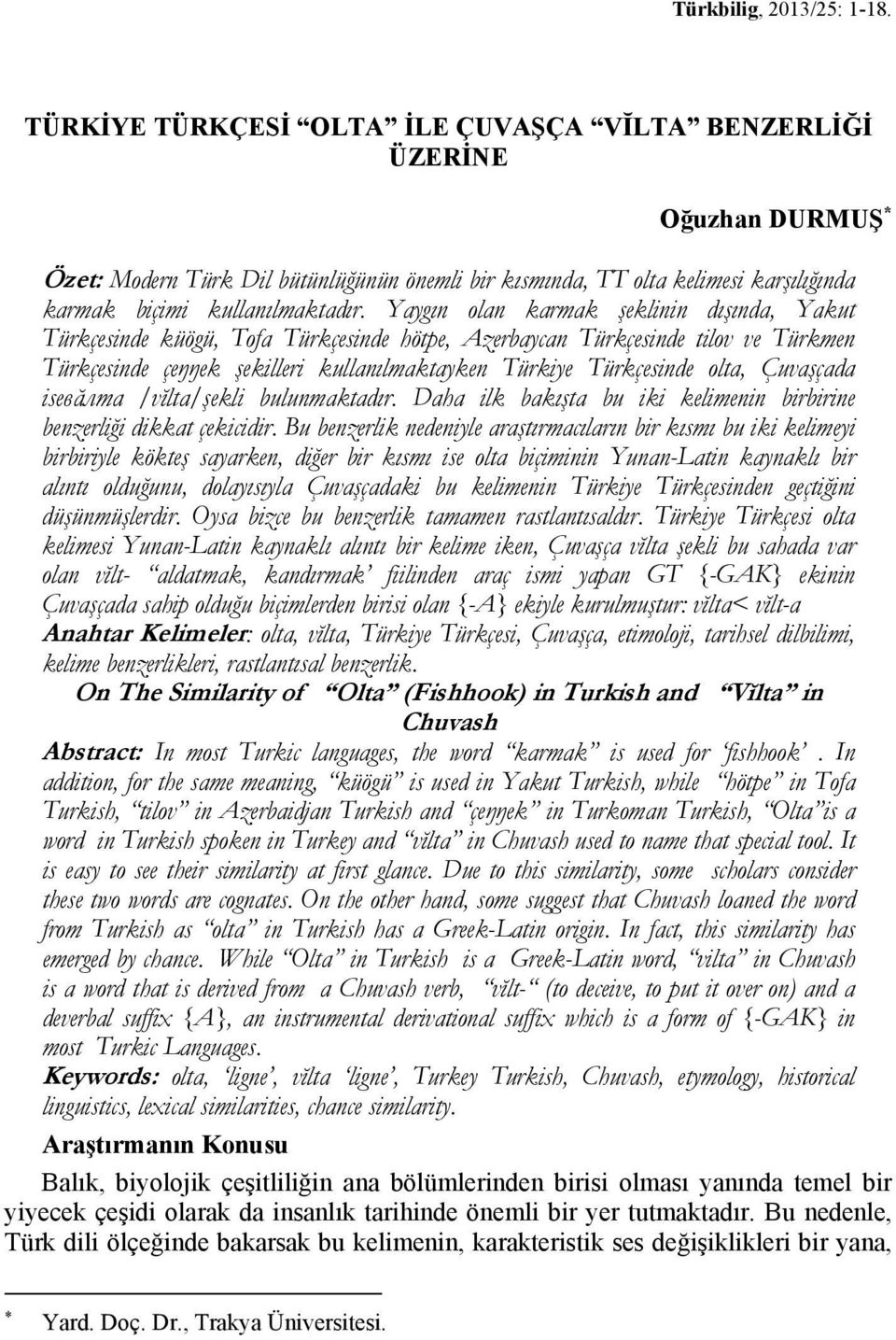 Yaygın olan karmak şeklinin dışında, Yakut Türkçesinde küögü, Tofa Türkçesinde hötpe, Azerbaycan Türkçesinde tilov ve Türkmen Türkçesinde çeŋŋek şekilleri kullanılmaktayken Türkiye Türkçesinde olta,