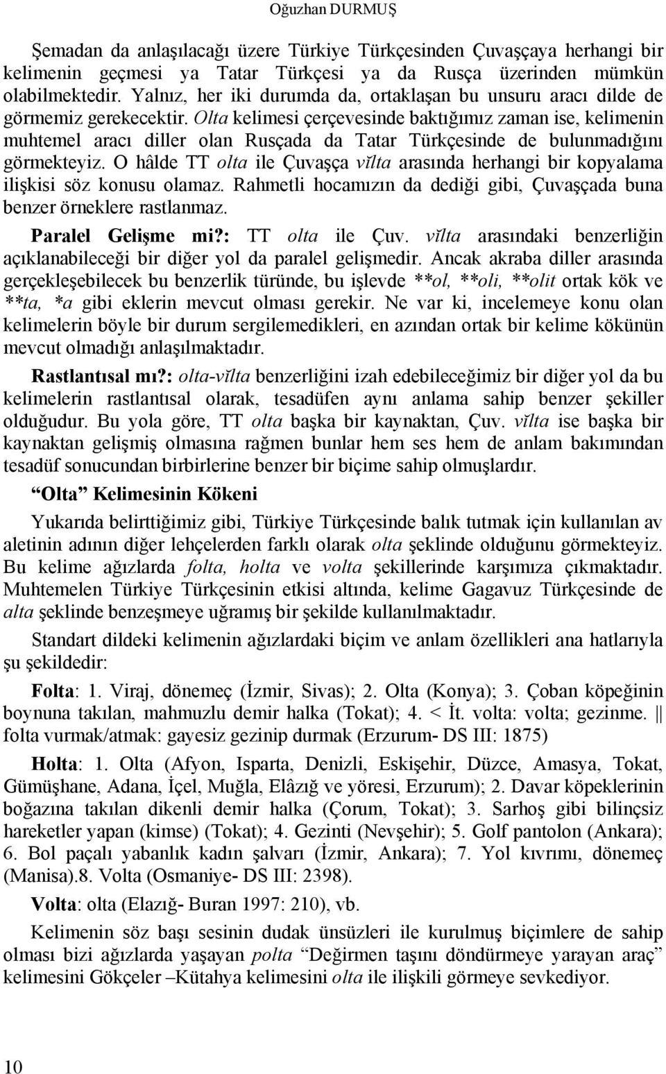 Olta kelimesi çerçevesinde baktığımız zaman ise, kelimenin muhtemel aracı diller olan Rusçada da Tatar Türkçesinde de bulunmadığını görmekteyiz.